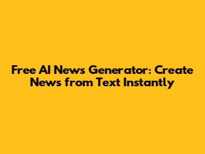 Free AI News Generator: Create News from Text Instantly