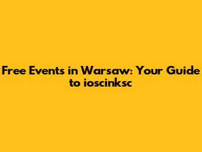 Free Events in Warsaw: Your Guide to ioscinksc