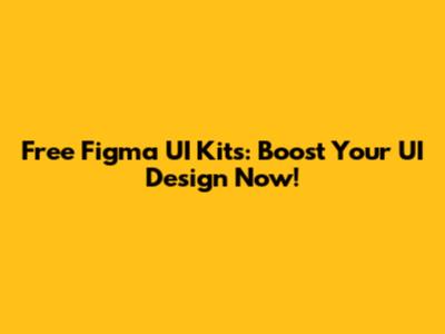 Free Figma UI Kits: Boost Your UI Design Now!