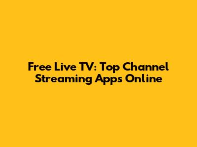 Free Live TV: Top Channel Streaming Apps Online