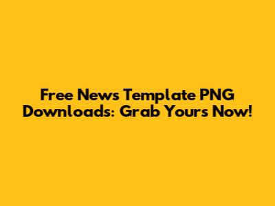 Free News Template PNG Downloads: Grab Yours Now!