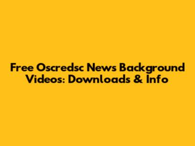 Free Oscredsc News Background Videos: Downloads & Info