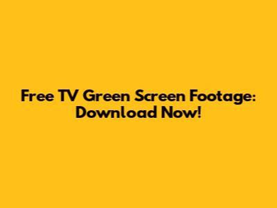 Free TV Green Screen Footage: Download Now!