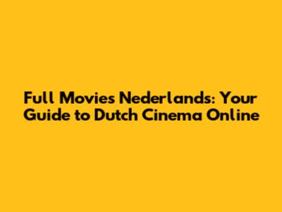 Full Movies Nederlands: Your Guide to Dutch Cinema Online