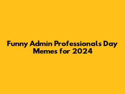 Funny Admin Professionals Day Memes for 2024