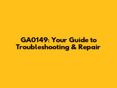 GA0149: Your Guide to Troubleshooting & Repair
