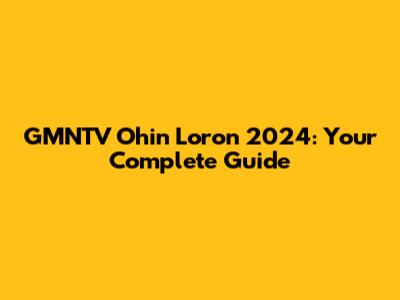 GMNTV Ohin Loron 2024: Your Complete Guide