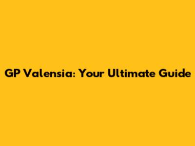 GP Valensia: Your Ultimate Guide