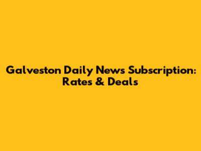 Galveston Daily News Subscription: Rates & Deals