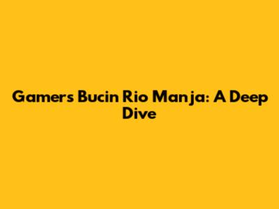 Gamers Bucin Rio Manja: A Deep Dive