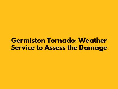 Germiston Tornado: Weather Service to Assess the Damage