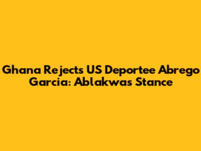 Ghana Rejects US Deportee Abrego Garcia: Ablakwa's Stance