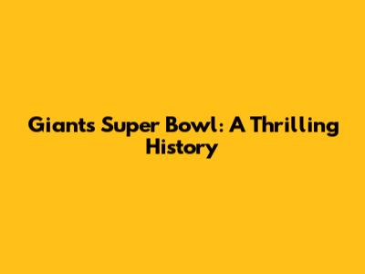 Giants Super Bowl: A Thrilling History