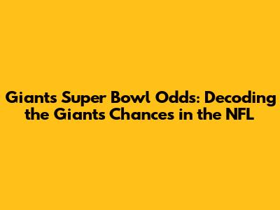 Giants Super Bowl Odds: Decoding the Giants' Chances in the NFL
