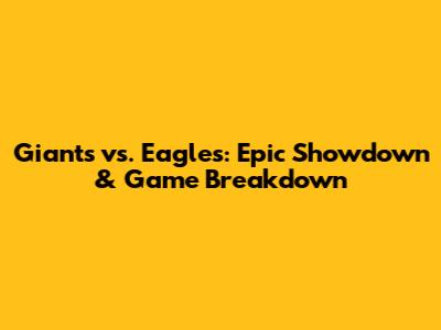 Giants vs. Eagles: Epic Showdown & Game Breakdown
