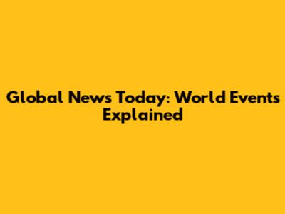 Global News Today: World Events Explained