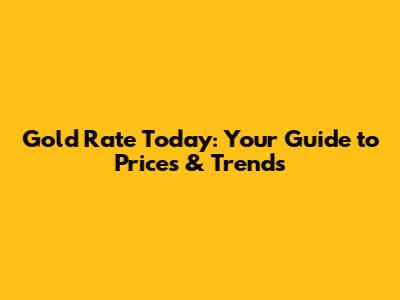 Gold Rate Today: Your Guide to Prices & Trends