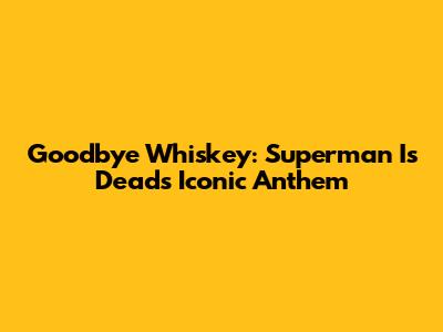 Goodbye Whiskey: Superman Is Dead's Iconic Anthem