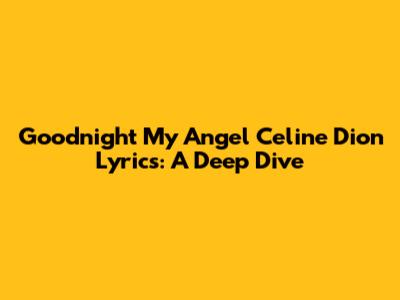 Goodnight My Angel Celine Dion Lyrics: A Deep Dive