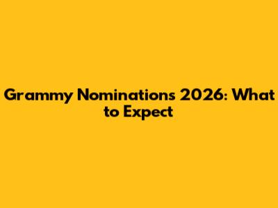 Grammy Nominations 2026: What to Expect
