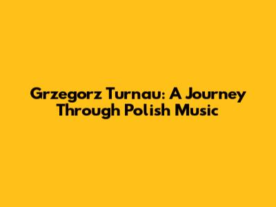 Grzegorz Turnau: A Journey Through Polish Music