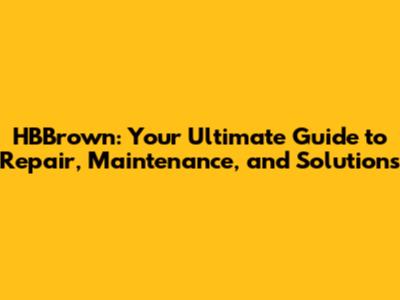 HBBrown: Your Ultimate Guide to Repair, Maintenance, and Solutions