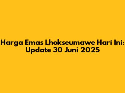 Harga Emas Lhokseumawe Hari Ini: Update 30 Juni 2025