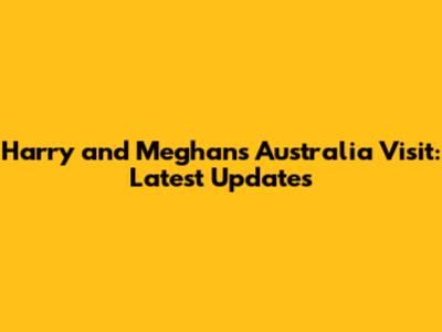 Harry and Meghan's Australia Visit: Latest Updates