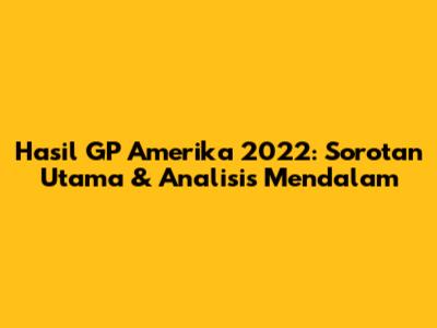 Hasil GP Amerika 2022: Sorotan Utama & Analisis Mendalam