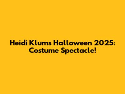 Heidi Klum's Halloween 2025: Costume Spectacle!
