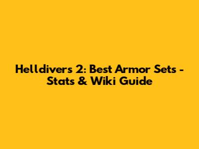 Helldivers 2: Best Armor Sets - Stats & Wiki Guide