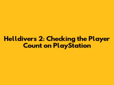 Helldivers 2: Checking the Player Count on PlayStation