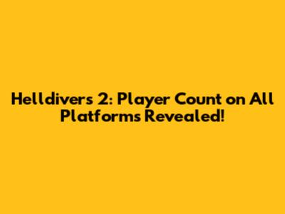 Helldivers 2: Player Count on All Platforms Revealed!