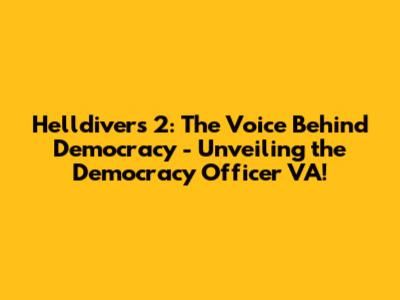 Helldivers 2: The Voice Behind Democracy - Unveiling the Democracy Officer VA!