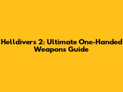 Helldivers 2: Ultimate One-Handed Weapons Guide
