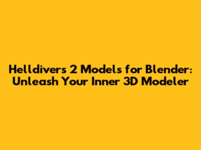 Helldivers 2 Models for Blender: Unleash Your Inner 3D Modeler