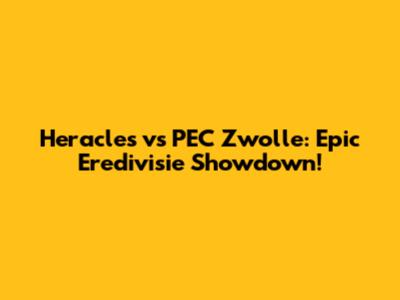 Heracles vs PEC Zwolle: Epic Eredivisie Showdown!