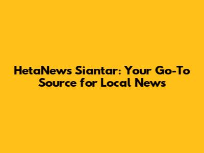 HetaNews Siantar: Your Go-To Source for Local News