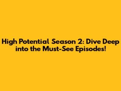 High Potential Season 2: Dive Deep into the Must-See Episodes!