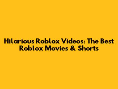 Hilarious Roblox Videos: The Best Roblox Movies & Shorts