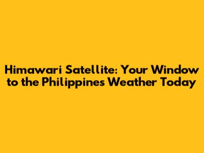 Himawari Satellite: Your Window to the Philippines Weather Today