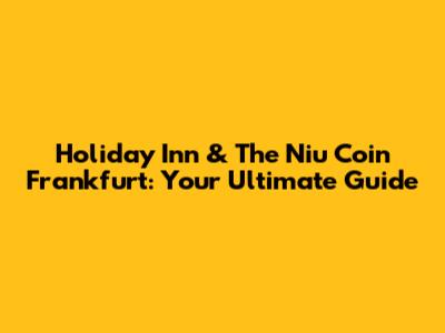 Holiday Inn & The Niu Coin Frankfurt: Your Ultimate Guide