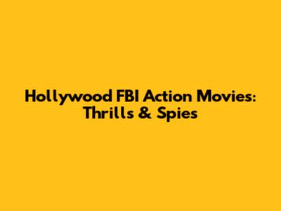 Hollywood FBI Action Movies: Thrills & Spies