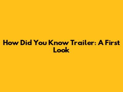 How Did You Know Trailer: A First Look