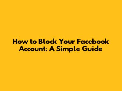 How to Block Your Facebook Account: A Simple Guide