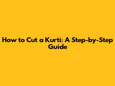How to Cut a Kurti: A Step-by-Step Guide