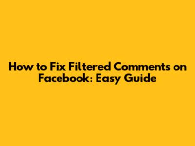 How to Fix Filtered Comments on Facebook: Easy Guide