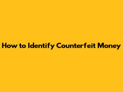How to Identify Counterfeit Money