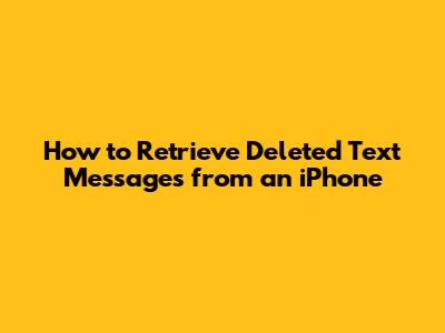 How to Retrieve Deleted Text Messages from an iPhone