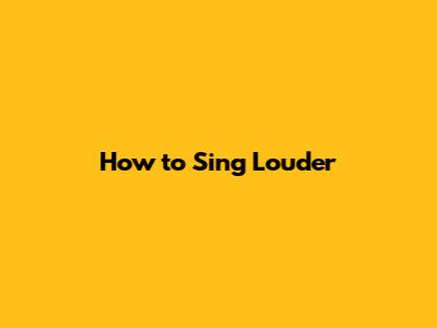 How to Sing Louder